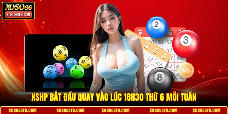 XSHP bắt đầu quay vào lúc 18h30 thứ 6 mỗi tuần