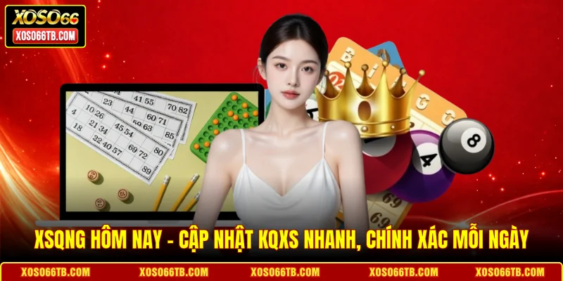 XSQNG Hôm Nay - Cập Nhật KQXS Nhanh, Chính Xác Mỗi Ngày