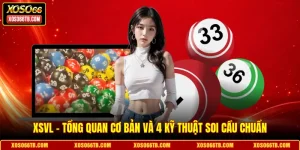 XSVL - Tổng Quan Cơ Bản Và 4 Kỹ Thuật Soi Cầu Chuẩn